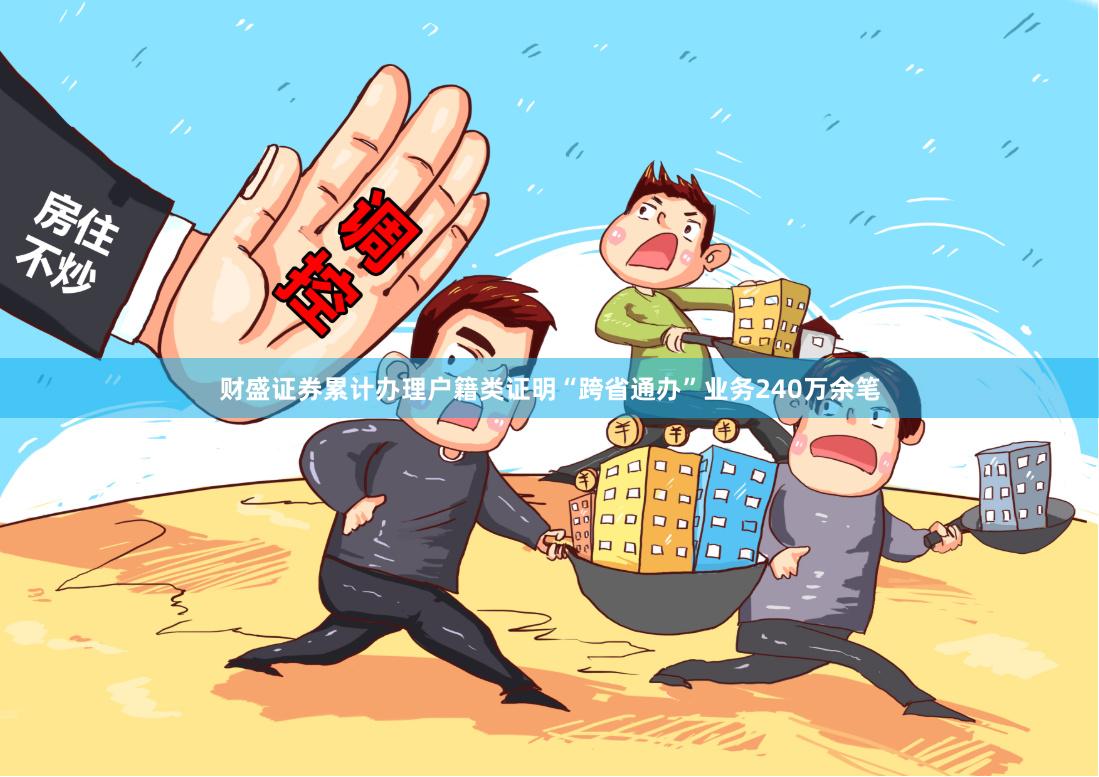 财盛证券累计办理户籍类证明“跨省通办”业务240万余笔
