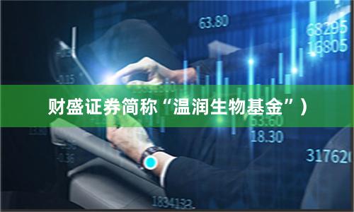 财盛证券简称“温润生物基金”）