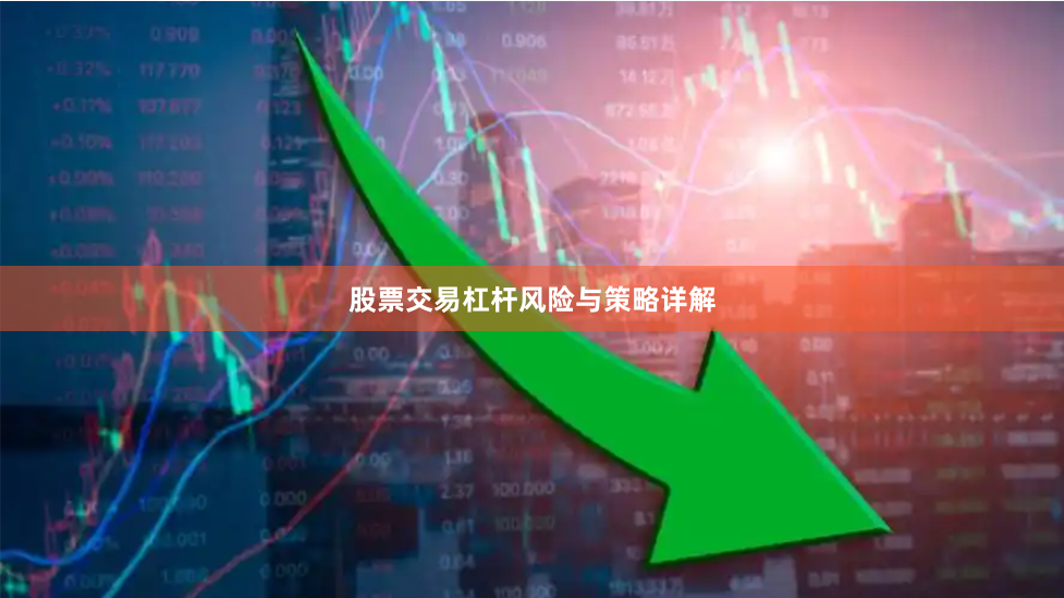 股票交易杠杆风险与策略详解