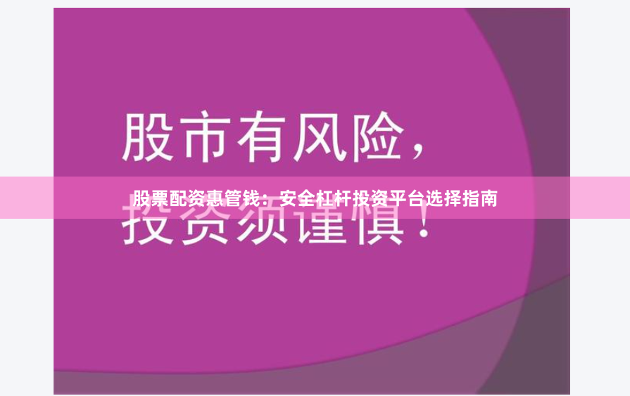 股票配资惠管钱:安全杠杆投资平台选择指南