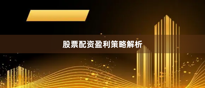 股票配资盈利策略解析
